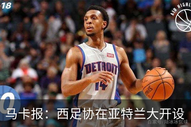 马卡报：西足协在亚特兰大开设“西班牙之家”，展示球队历史荣誉